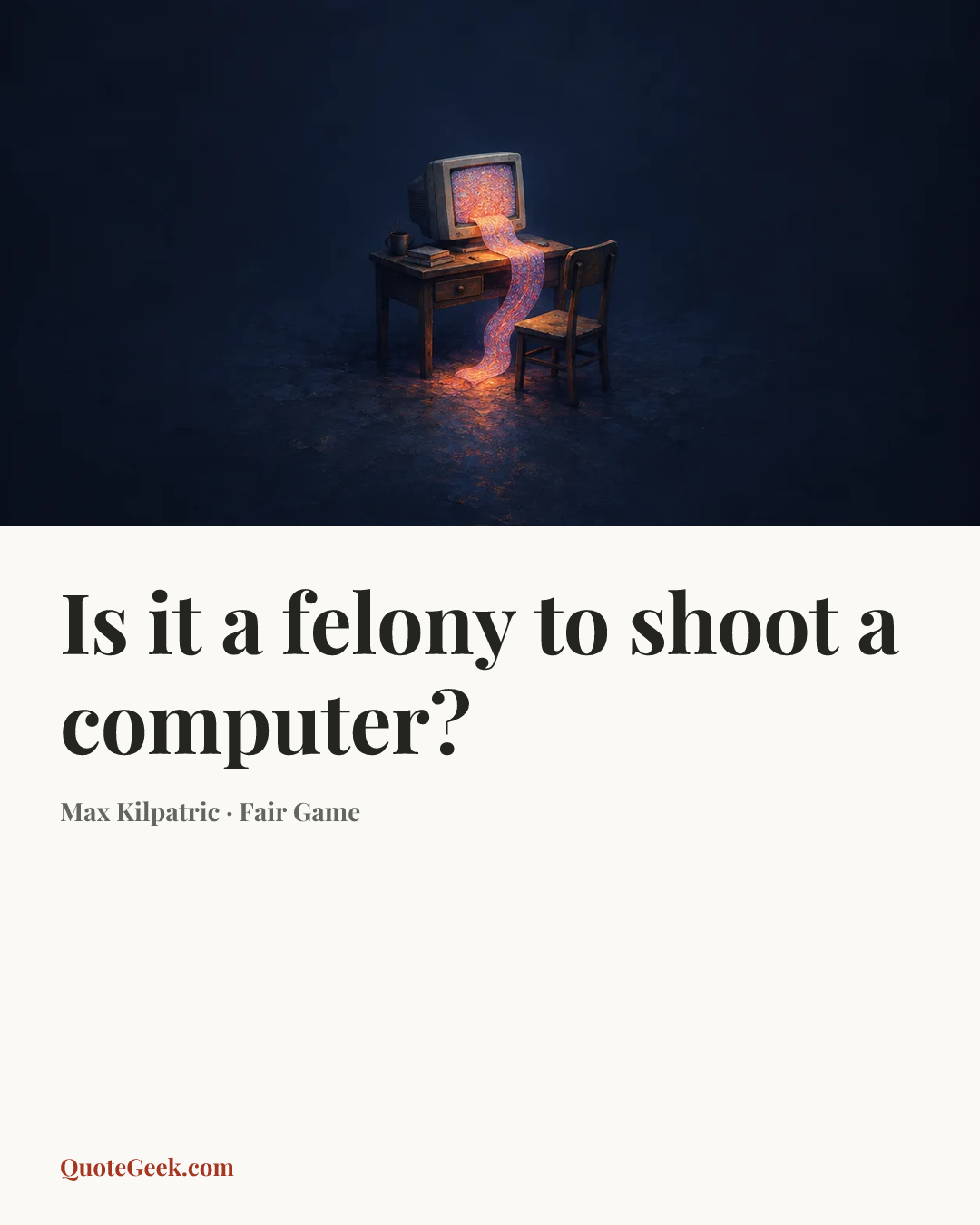 “Is it a felony to shoot a computer?” — Max Kilpatric · Fair Game. Illustrated QuoteGeek card.