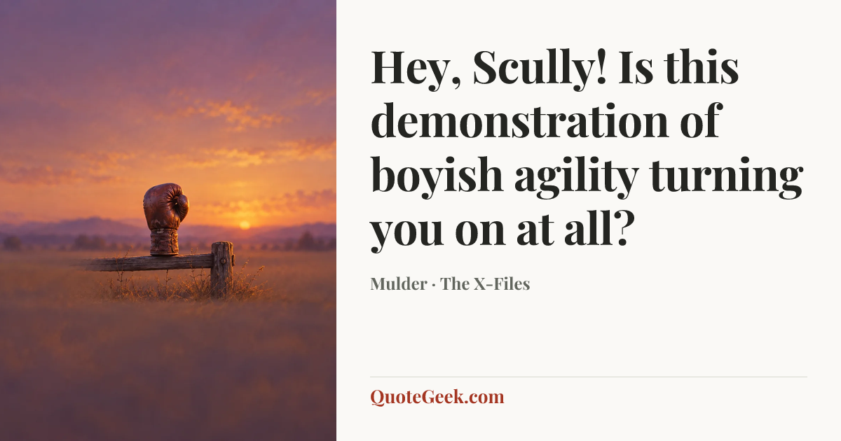 “Hey, Scully! Is this demonstration of boyish agility turning you on at all?” — Mulder · The X-Files. Illustrated QuoteGeek card.