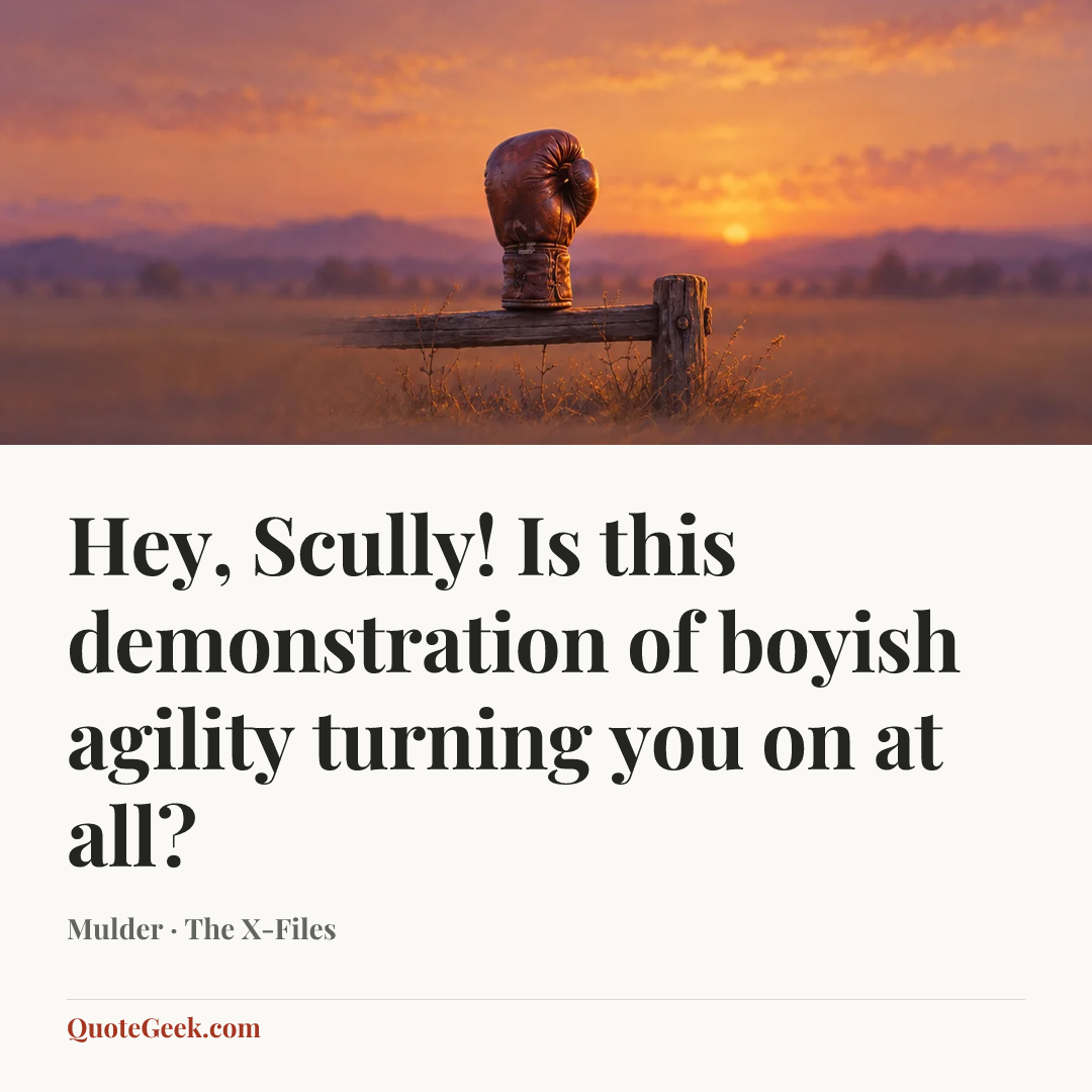 “Hey, Scully! Is this demonstration of boyish agility turning you on at all?” — Mulder · The X-Files. Illustrated QuoteGeek card.
