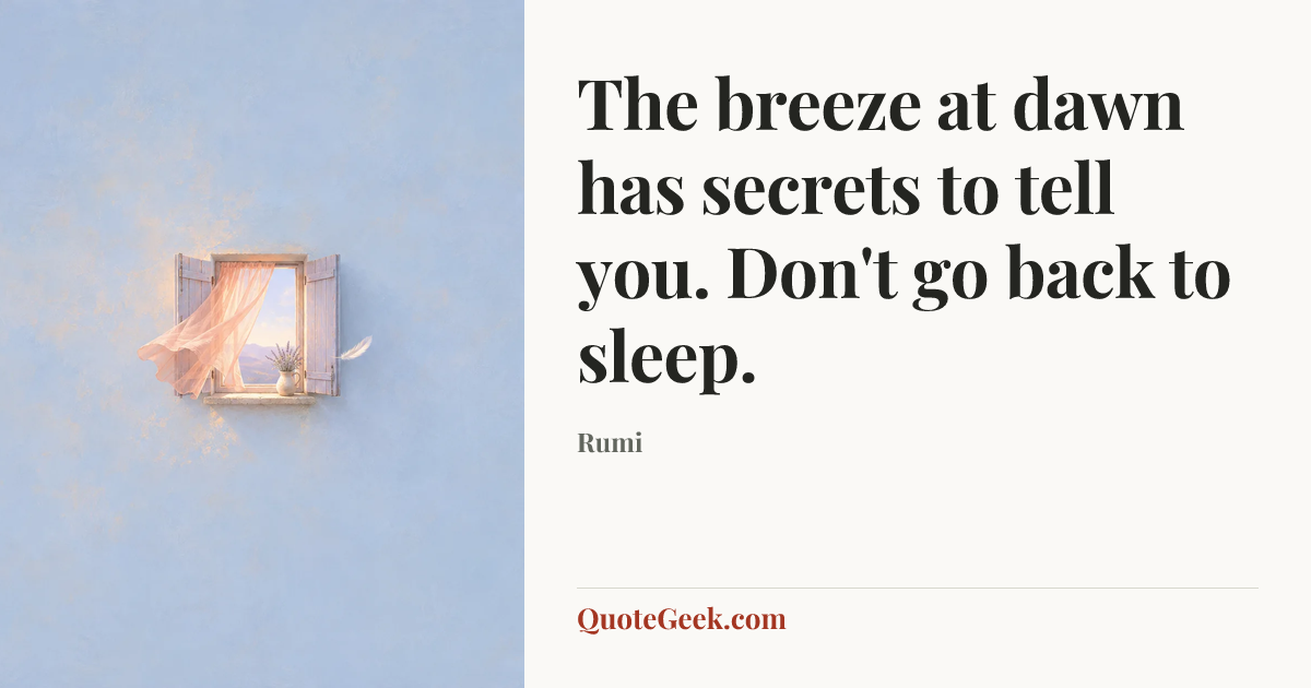 “The breeze at dawn has secrets to tell you. Don't go back to sleep.” — Rumi. Illustrated QuoteGeek card.