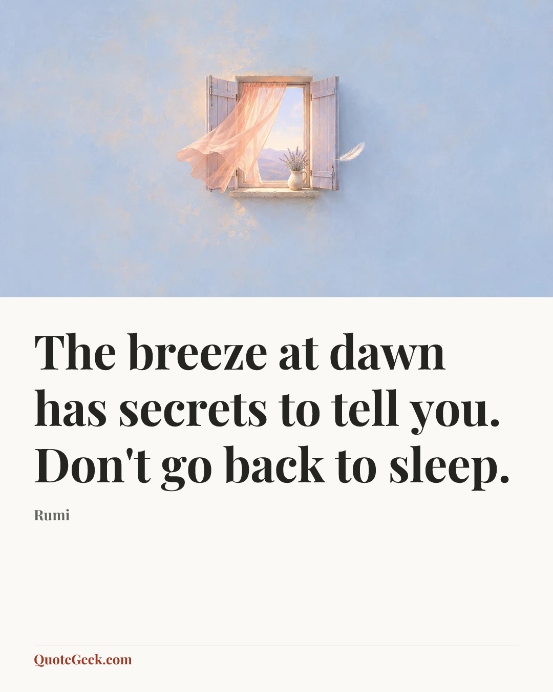 “The breeze at dawn has secrets to tell you. Don't go back to sleep.” — Rumi. Illustrated QuoteGeek card.
