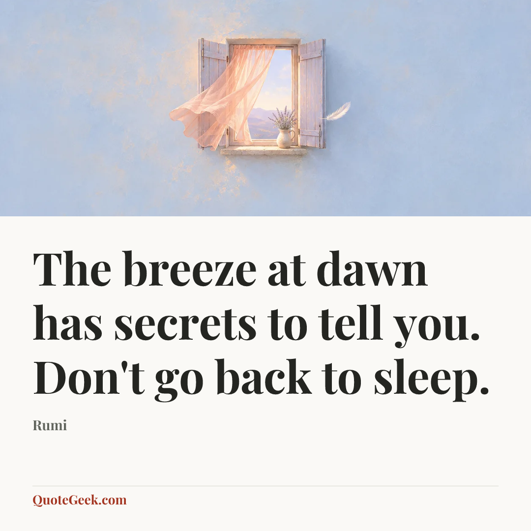 “The breeze at dawn has secrets to tell you. Don't go back to sleep.” — Rumi. Illustrated QuoteGeek card.