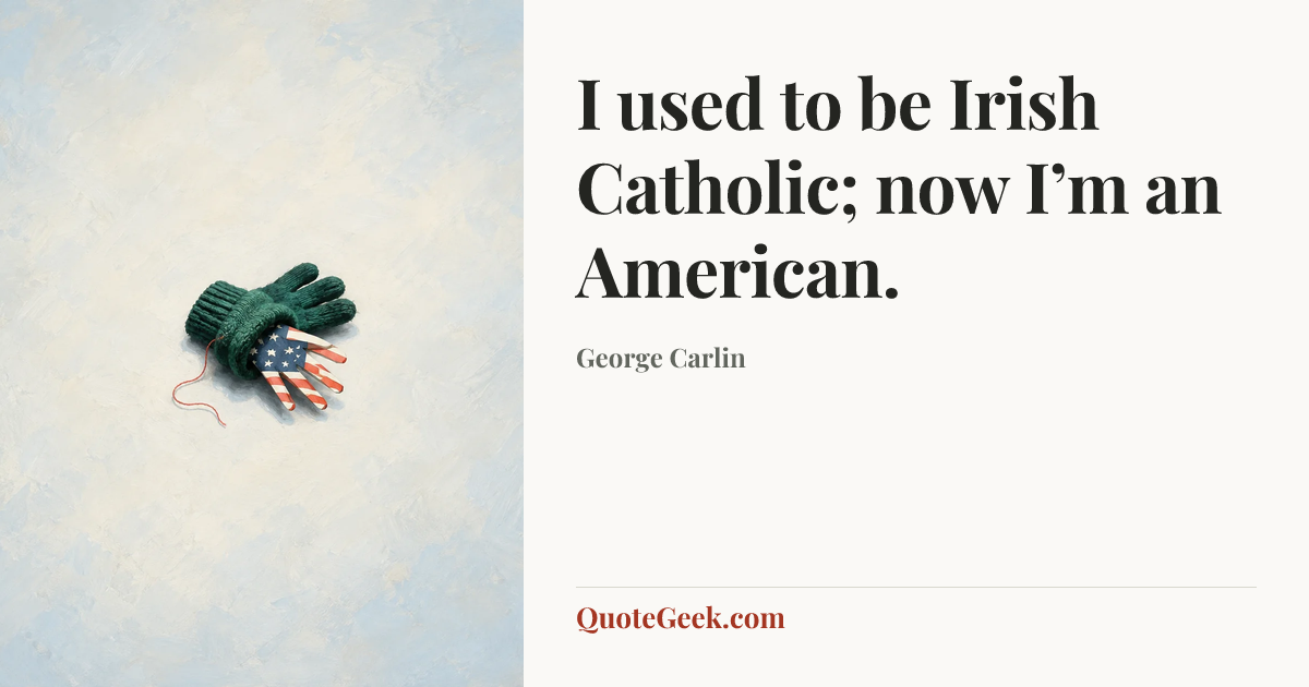 “I used to be Irish Catholic; now I’m an American.” — George Carlin. Illustrated QuoteGeek card.