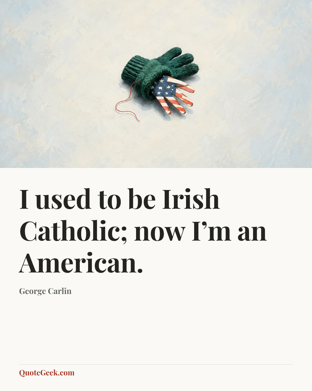 “I used to be Irish Catholic; now I’m an American.” — George Carlin. Illustrated QuoteGeek card.