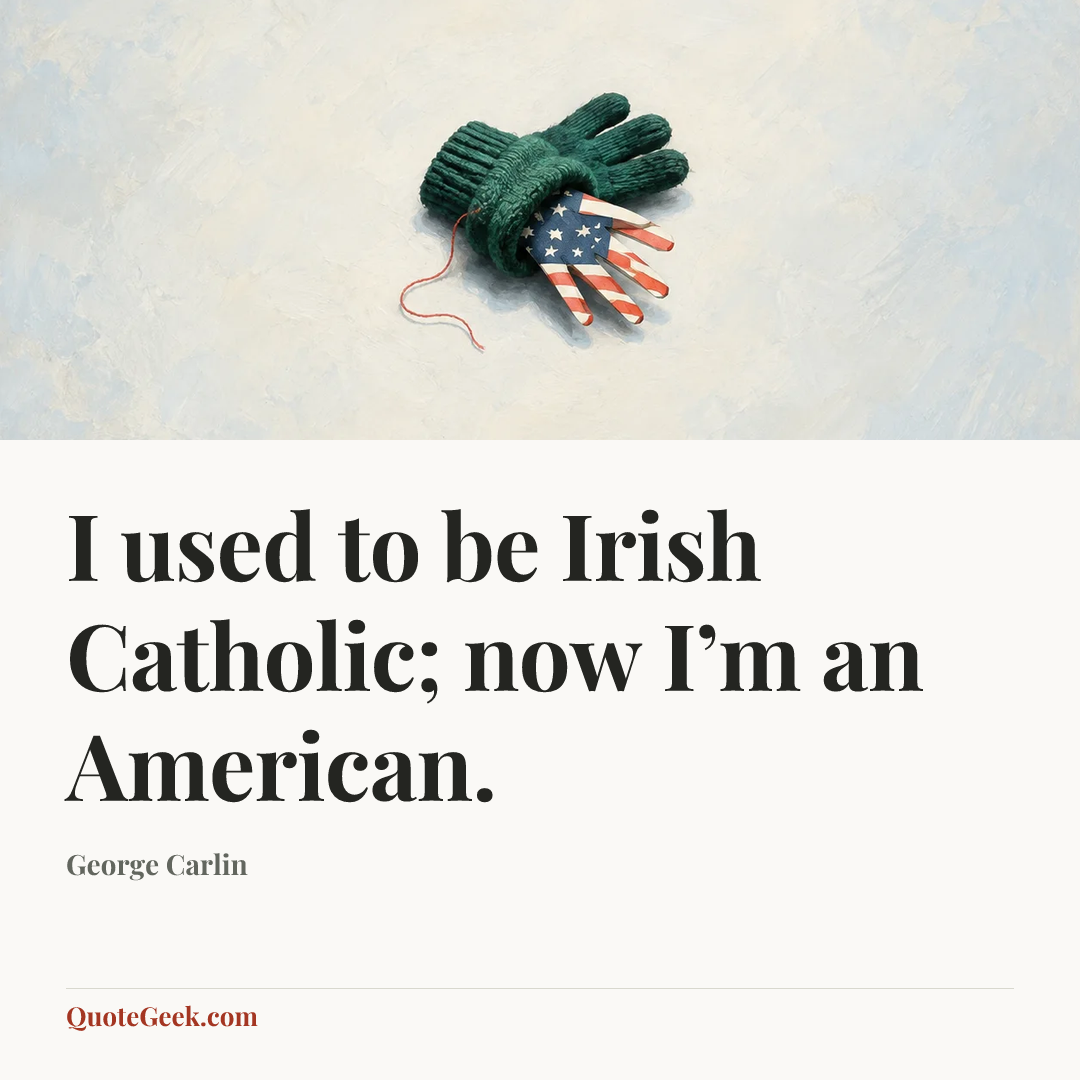 “I used to be Irish Catholic; now I’m an American.” — George Carlin. Illustrated QuoteGeek card.