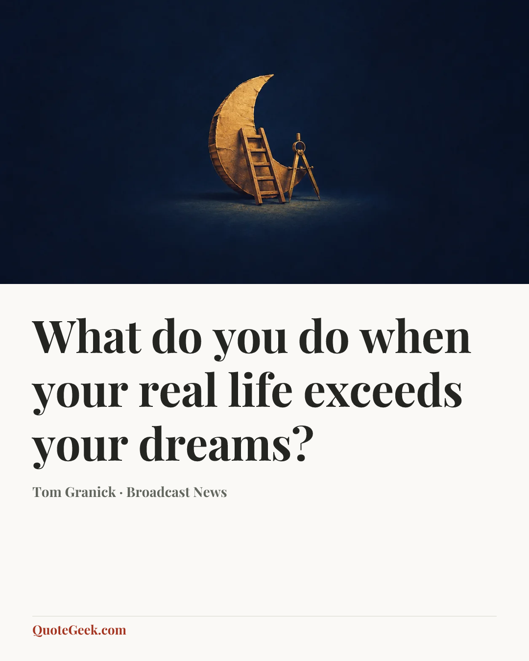 “What do you do when your real life exceeds your dreams?” — Tom Granick · Broadcast News. Illustrated QuoteGeek card.