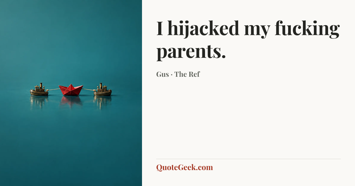 “I hijacked my fucking parents.” — Gus · The Ref. Illustrated QuoteGeek card.