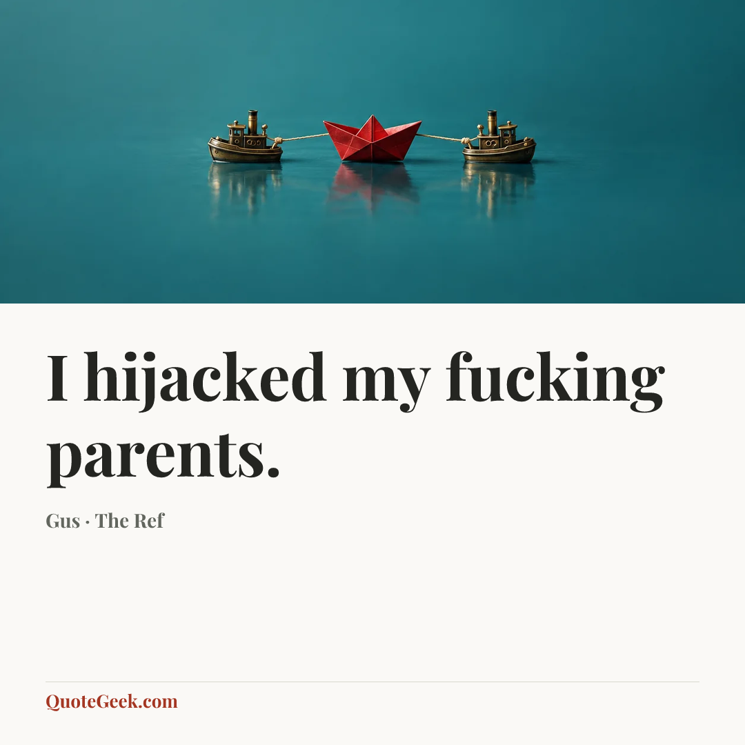 “I hijacked my fucking parents.” — Gus · The Ref. Illustrated QuoteGeek card.