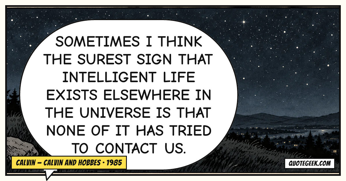 “Sometimes I think the surest sign that intelligent life exists elsewhere in the universe is that none of it has tried to contact us.” — Calvin · Calvin and Hobbes. Illustrated QuoteGeek card.
