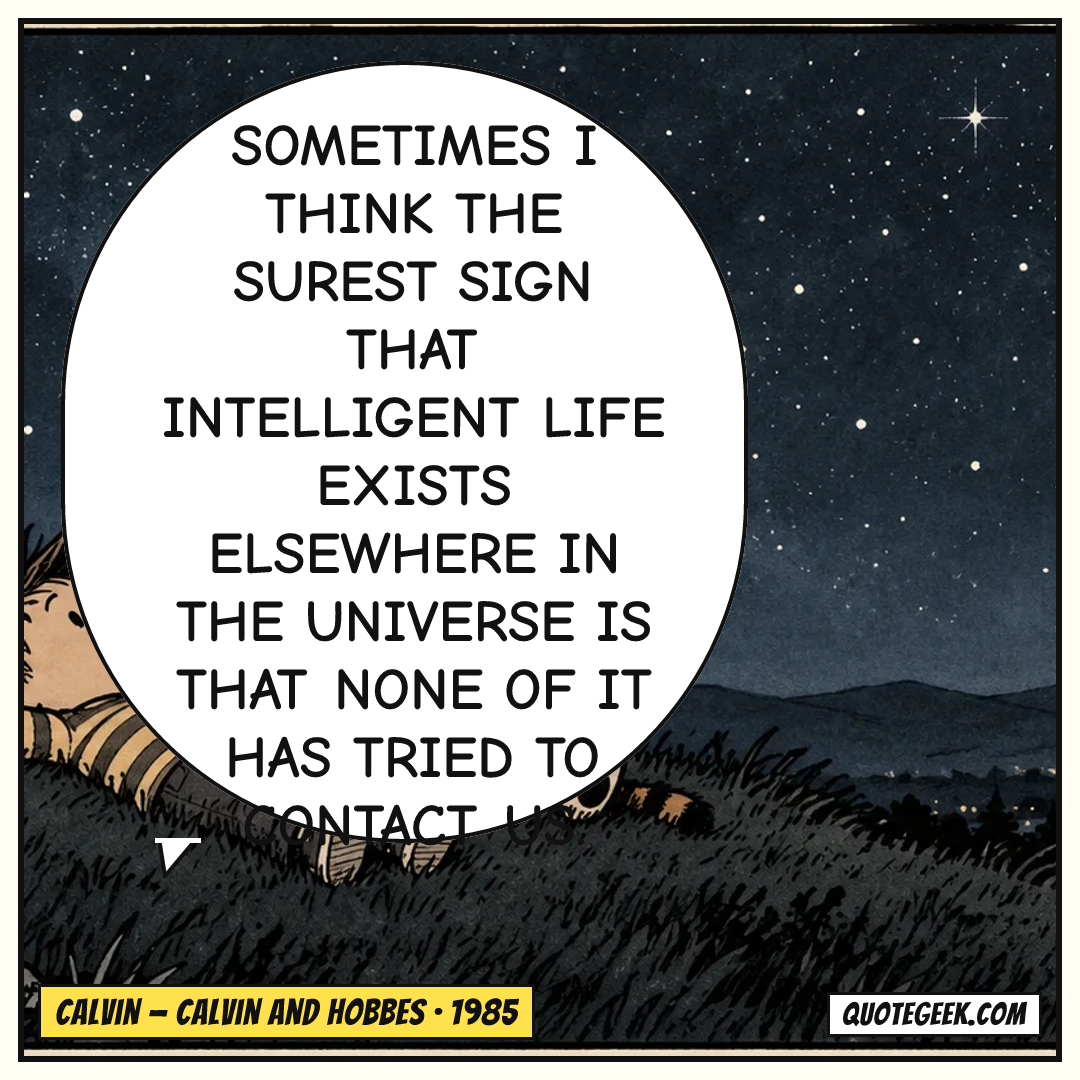 “Sometimes I think the surest sign that intelligent life exists elsewhere in the universe is that none of it has tried to contact us.” — Calvin · Calvin and Hobbes. Illustrated QuoteGeek card.