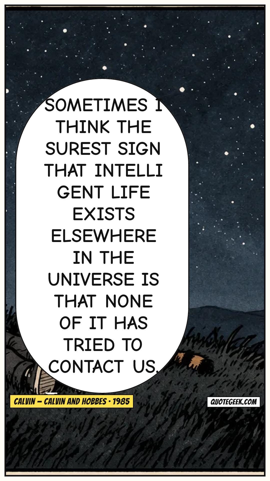 “Sometimes I think the surest sign that intelligent life exists elsewhere in the universe is that none of it has tried to contact us.” — Calvin · Calvin and Hobbes. Illustrated QuoteGeek card.