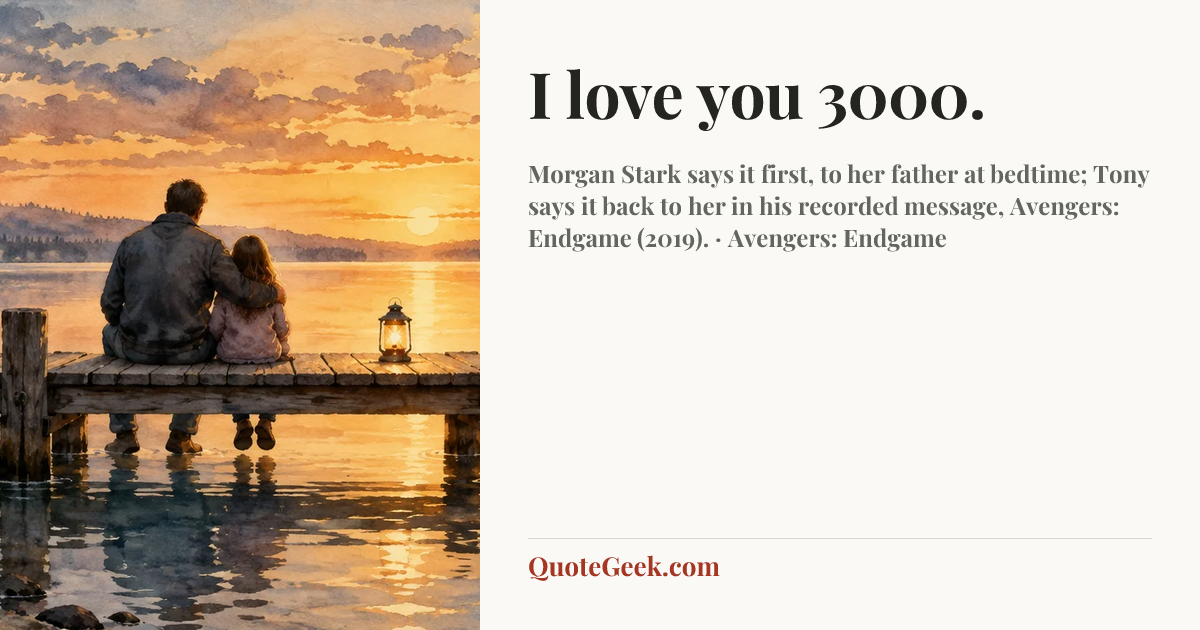 “I love you 3000.” — Morgan Stark says it first, to her father at bedtime; Tony says it back to her in his recorded message, Avengers: Endgame (2019). · Avengers: Endgame. Illustrated QuoteGeek card.