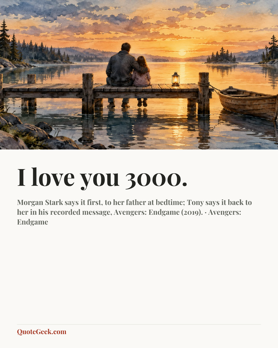 “I love you 3000.” — Morgan Stark says it first, to her father at bedtime; Tony says it back to her in his recorded message, Avengers: Endgame (2019). · Avengers: Endgame. Illustrated QuoteGeek card.