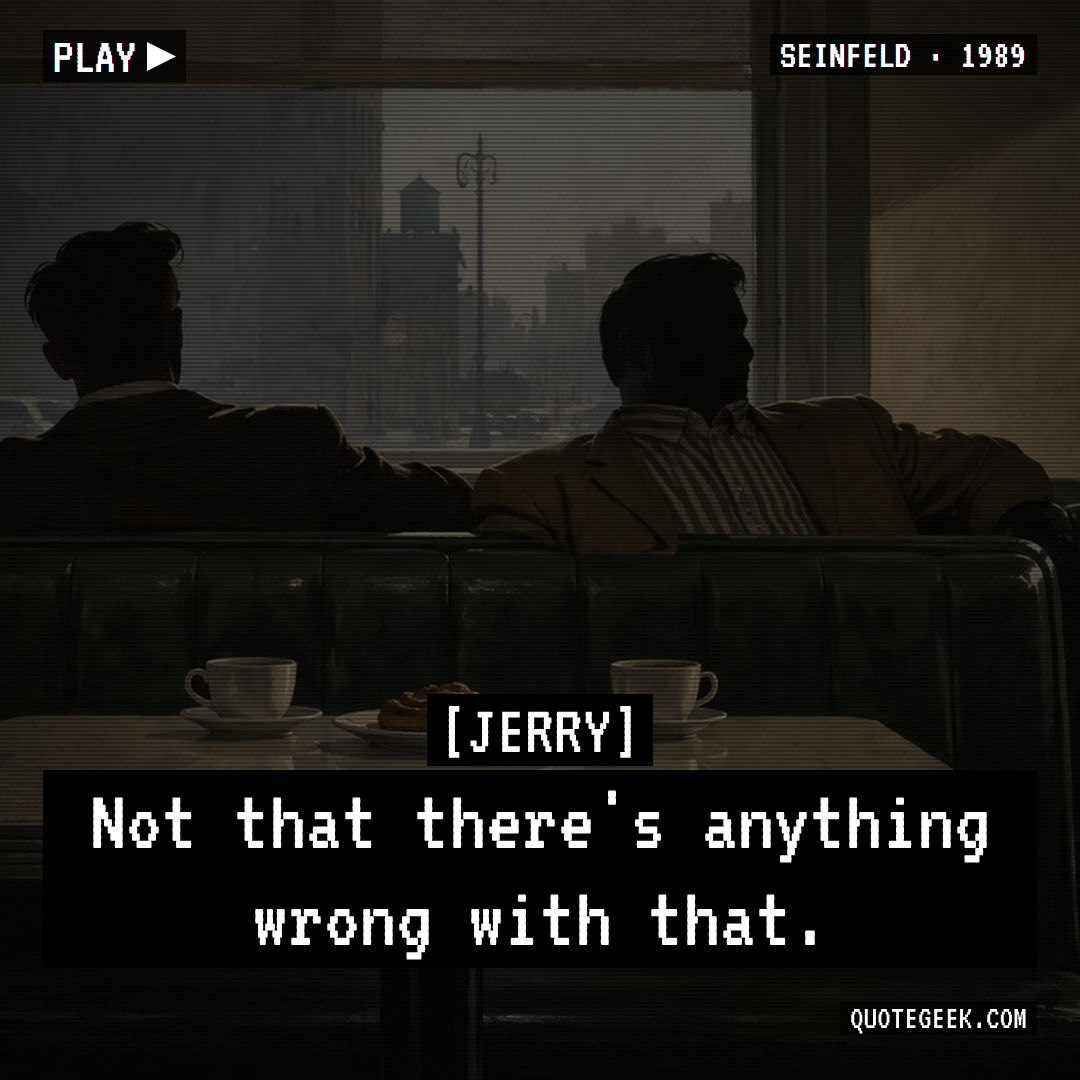 “Not that there's anything wrong with that.” — Jerry · Seinfeld. Illustrated QuoteGeek card.