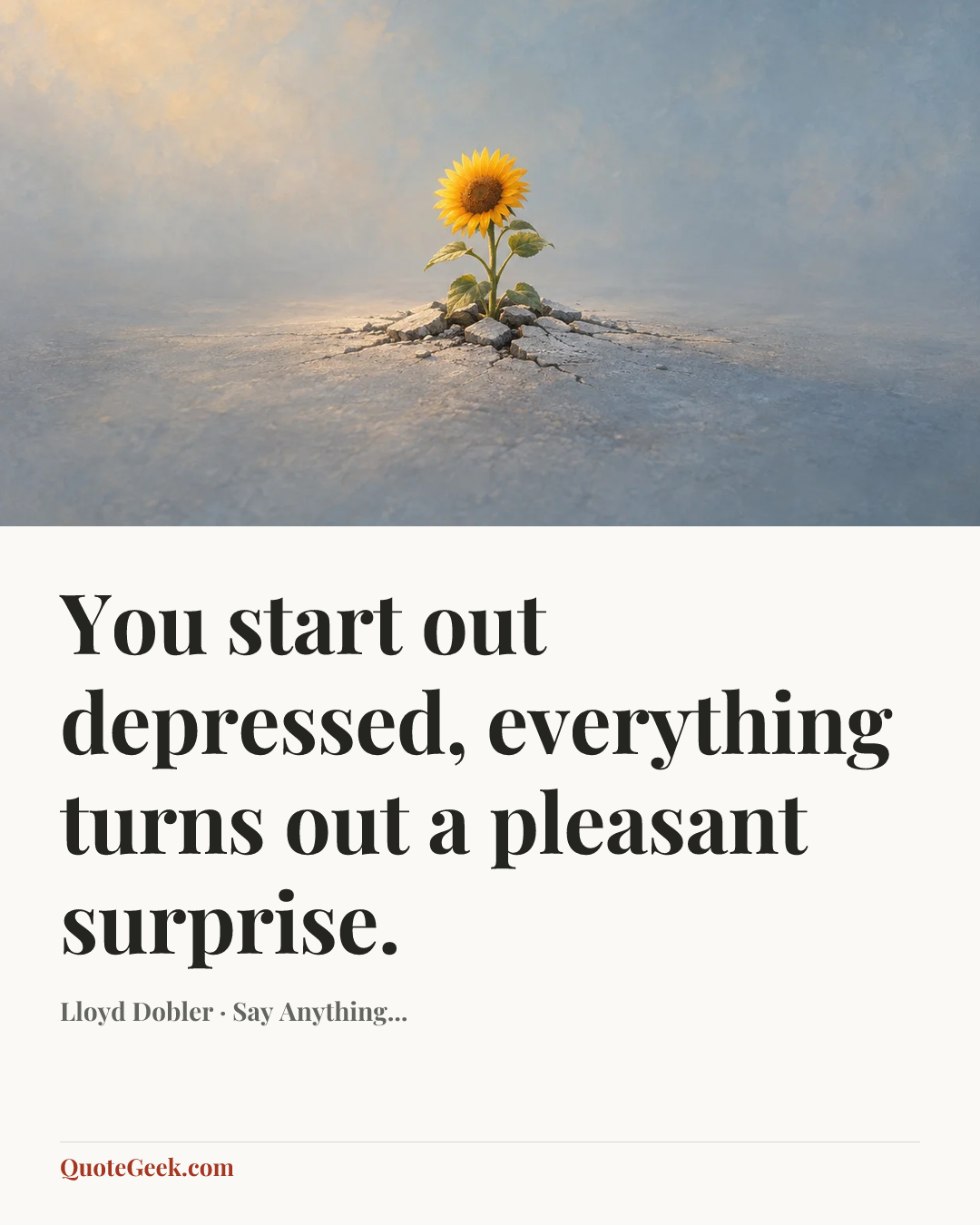 “You start out depressed, everything turns out a pleasant surprise.” — Lloyd Dobler · Say Anything.... Illustrated QuoteGeek card.
