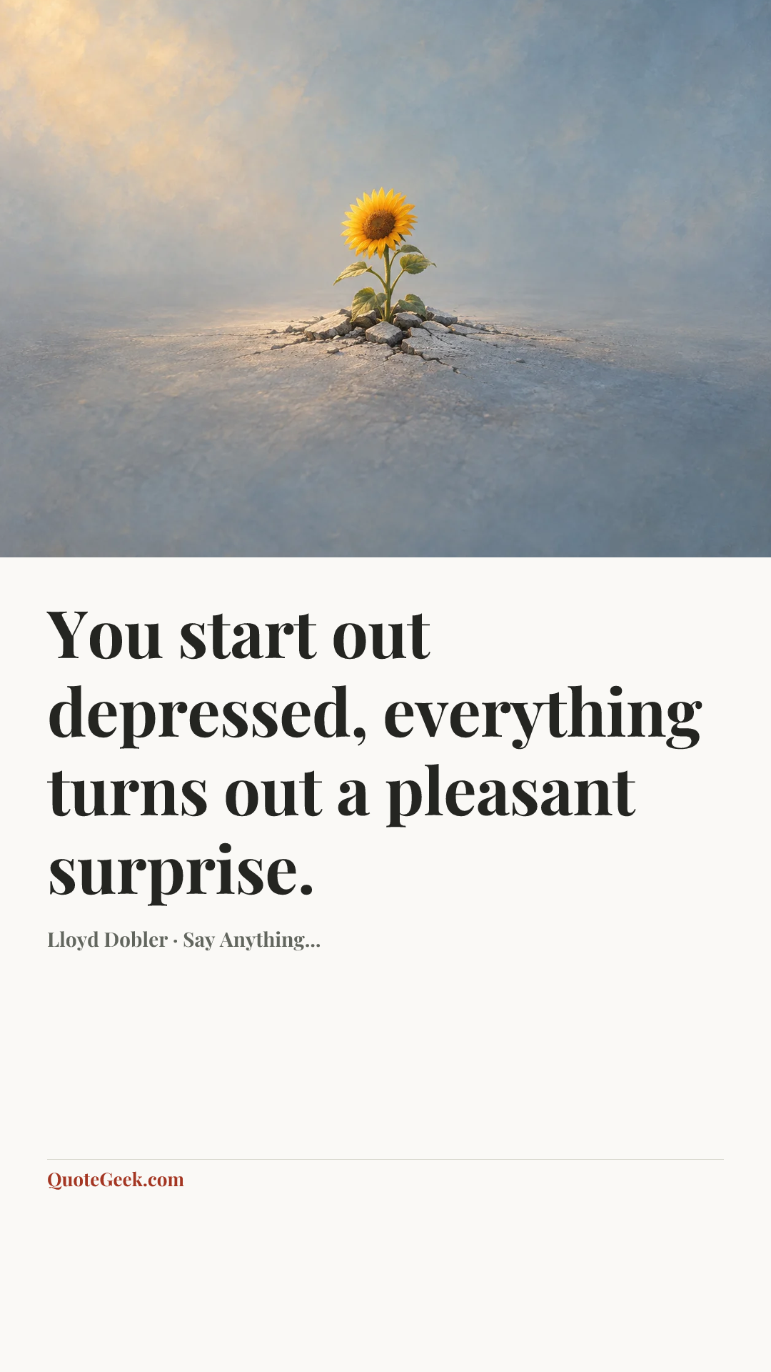 “You start out depressed, everything turns out a pleasant surprise.” — Lloyd Dobler · Say Anything.... Illustrated QuoteGeek card.