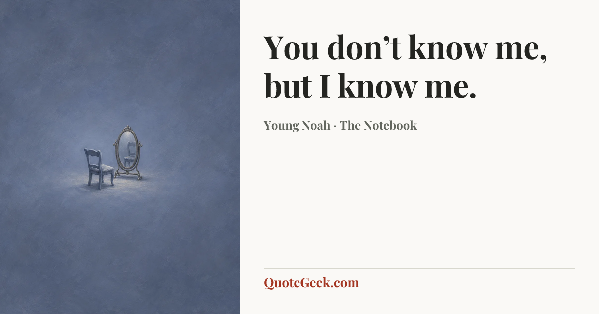 “You don’t know me, but I know me.” — Young Noah · The Notebook. Illustrated QuoteGeek card.