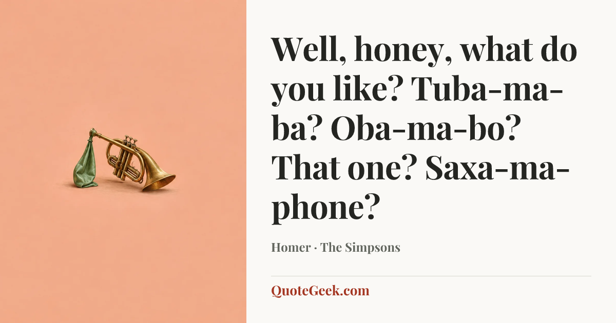 “Well, honey, what do you like? Tuba-ma-ba? Oba-ma-bo? That one? Saxa-ma-phone?” — Homer · The Simpsons. Illustrated QuoteGeek card.