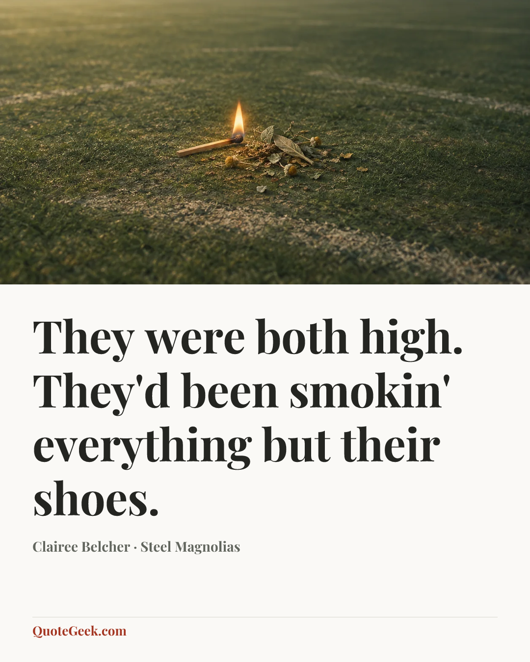 “They were both high. They'd been smokin' everything but their shoes.” — Clairee Belcher · Steel Magnolias. Illustrated QuoteGeek card.