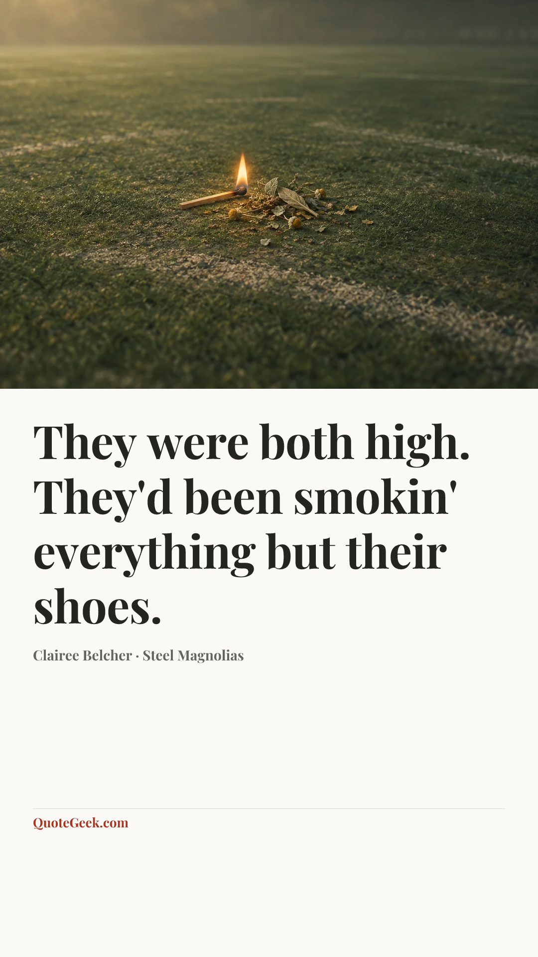 “They were both high. They'd been smokin' everything but their shoes.” — Clairee Belcher · Steel Magnolias. Illustrated QuoteGeek card.