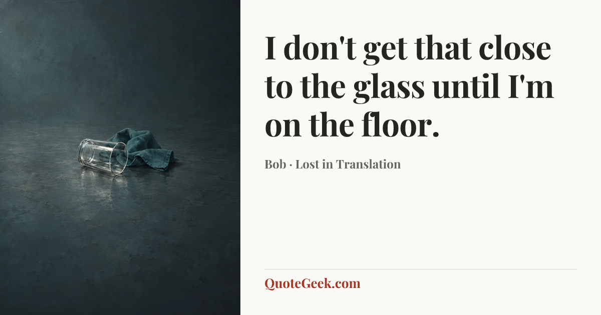 “I don't get that close to the glass until I'm on the floor.” — Bob · Lost in Translation. Illustrated QuoteGeek card.