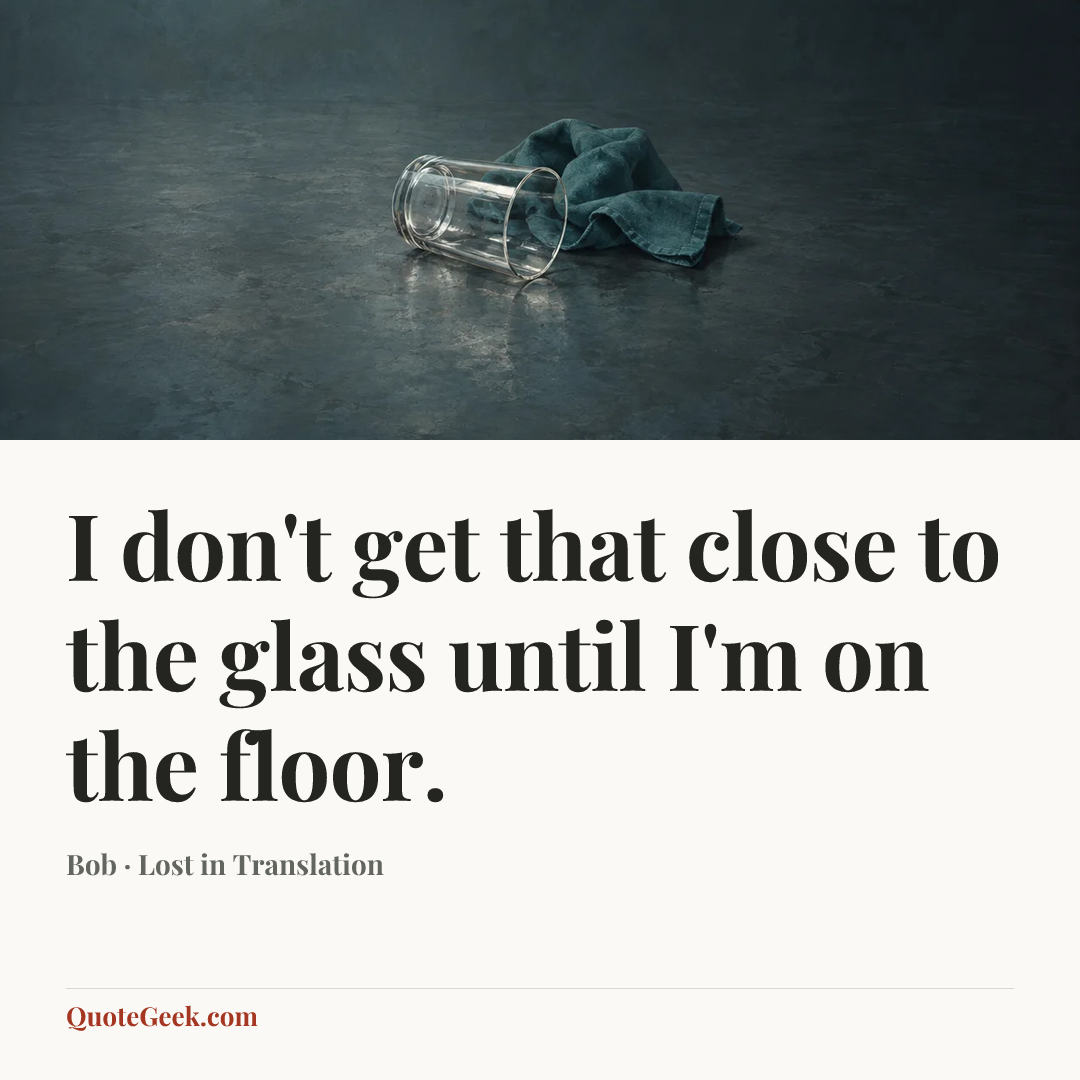 “I don't get that close to the glass until I'm on the floor.” — Bob · Lost in Translation. Illustrated QuoteGeek card.