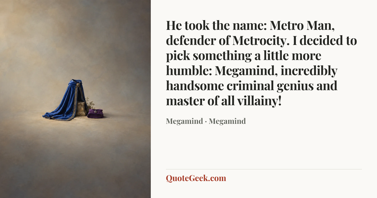 “He took the name: Metro Man, defender of Metrocity. I decided to pick something a little more humble: Megamind, incredibly handsome criminal genius and master of all villainy!” — Megamind · Megamind. Illustrated QuoteGeek card.