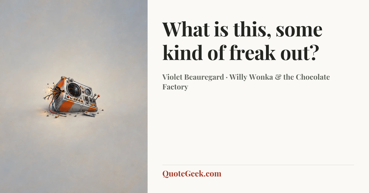 “What is this, some kind of freak out?” — Violet Beauregard · Willy Wonka & the Chocolate Factory. Illustrated QuoteGeek card.