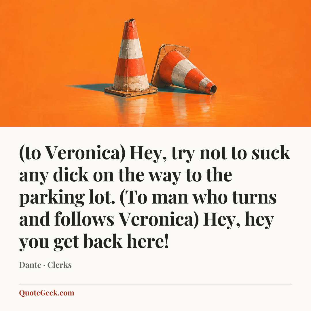 “(to Veronica) Hey, try not to suck any dick on the way to the parking lot. (To man who turns and follows Veronica) Hey, hey you get back here!” — Dante · Clerks. Illustrated QuoteGeek card.