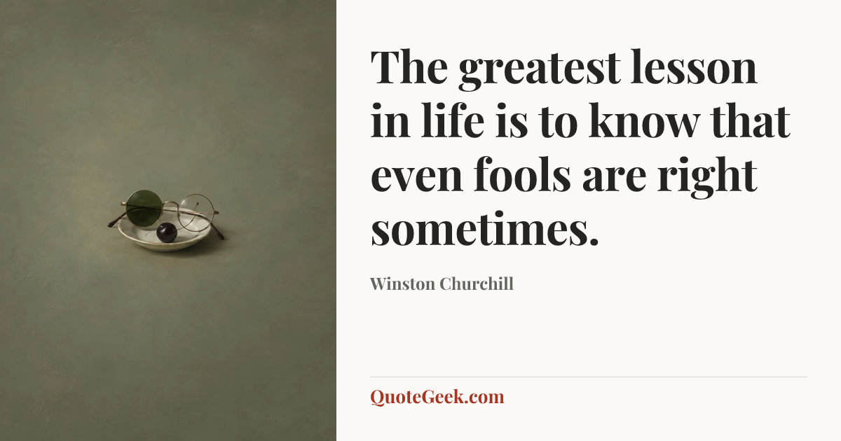 “The greatest lesson in life is to know that even fools are right sometimes.” — Winston Churchill. Illustrated QuoteGeek card.