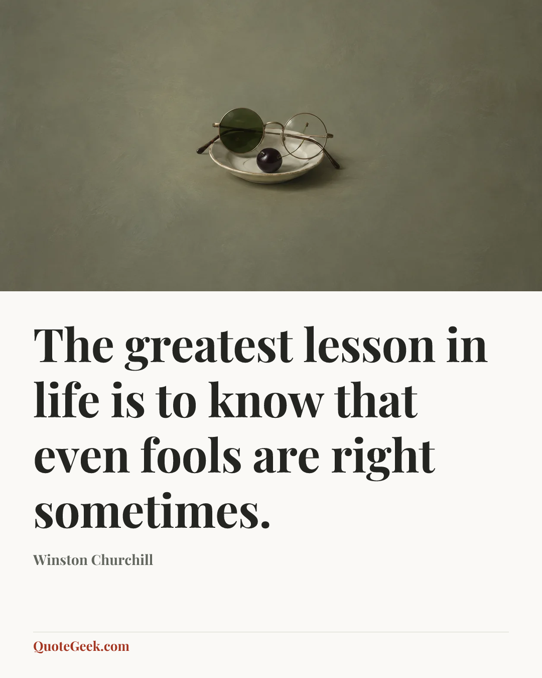 “The greatest lesson in life is to know that even fools are right sometimes.” — Winston Churchill. Illustrated QuoteGeek card.