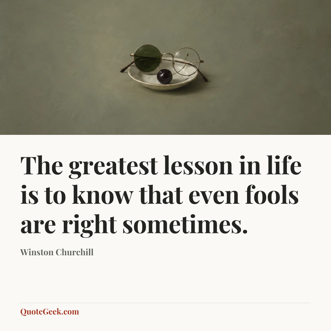 “The greatest lesson in life is to know that even fools are right sometimes.” — Winston Churchill. Illustrated QuoteGeek card.