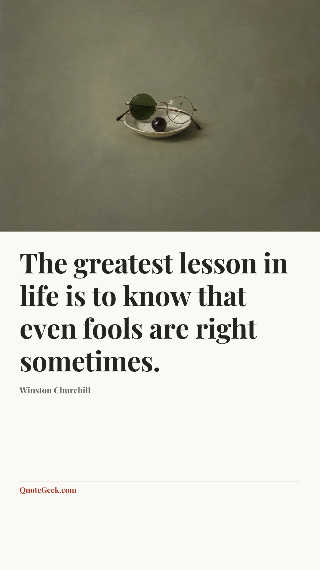 “The greatest lesson in life is to know that even fools are right sometimes.” — Winston Churchill. Illustrated QuoteGeek card.