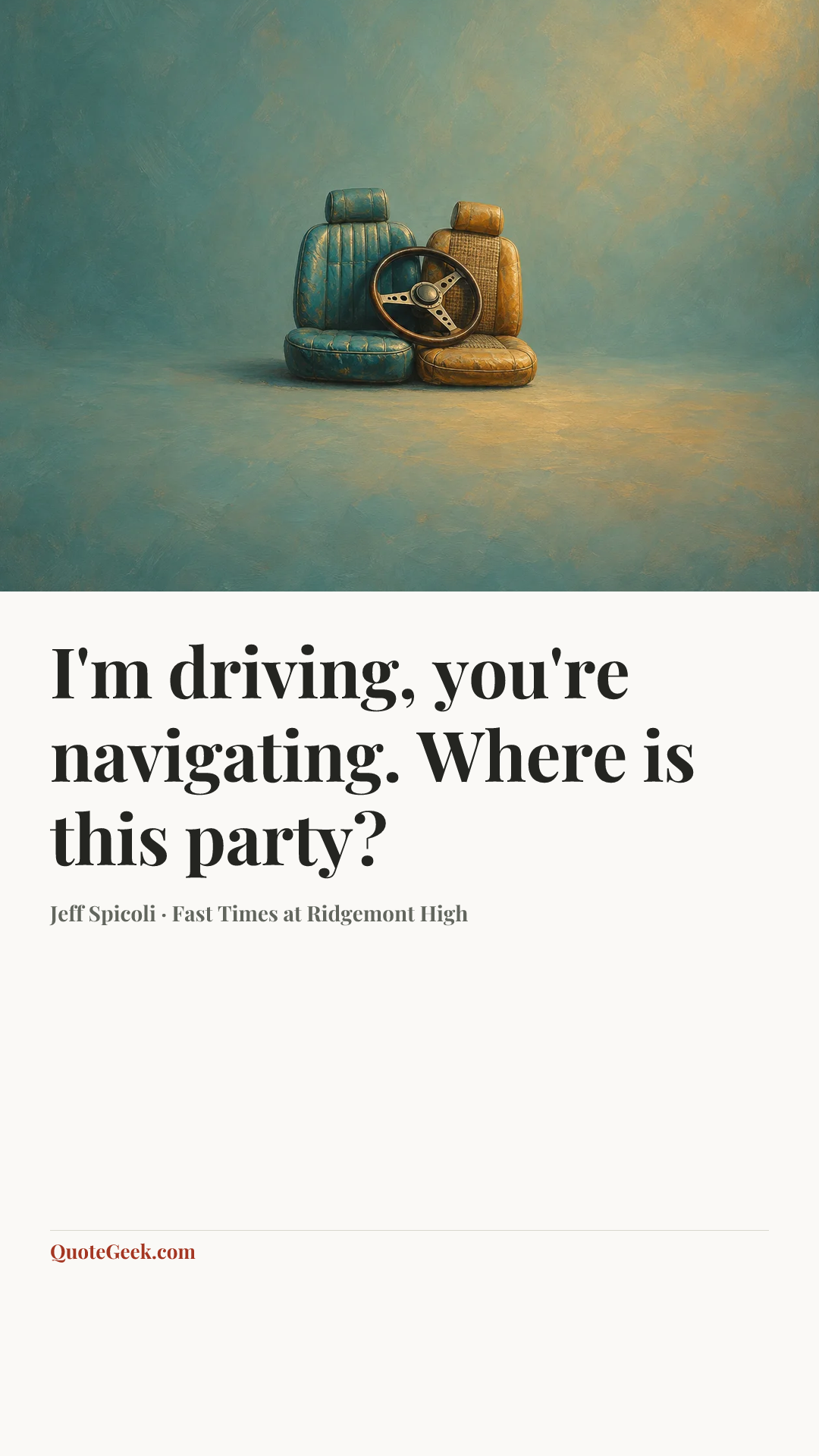 “I'm driving, you're navigating. Where is this party?” — Jeff Spicoli · Fast Times at Ridgemont High. Illustrated QuoteGeek card.