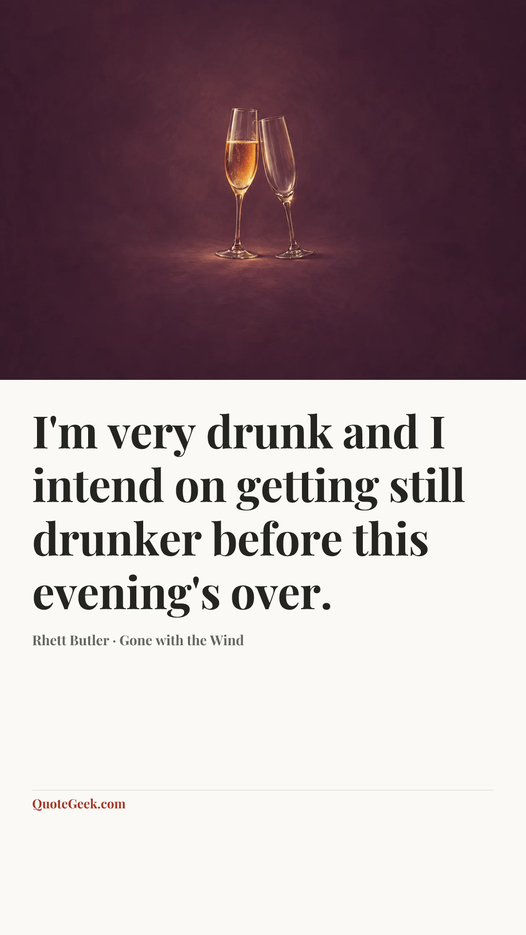 “I'm very drunk and I intend on getting still drunker before this evening's over.” — Rhett Butler · Gone with the Wind. Illustrated QuoteGeek card.