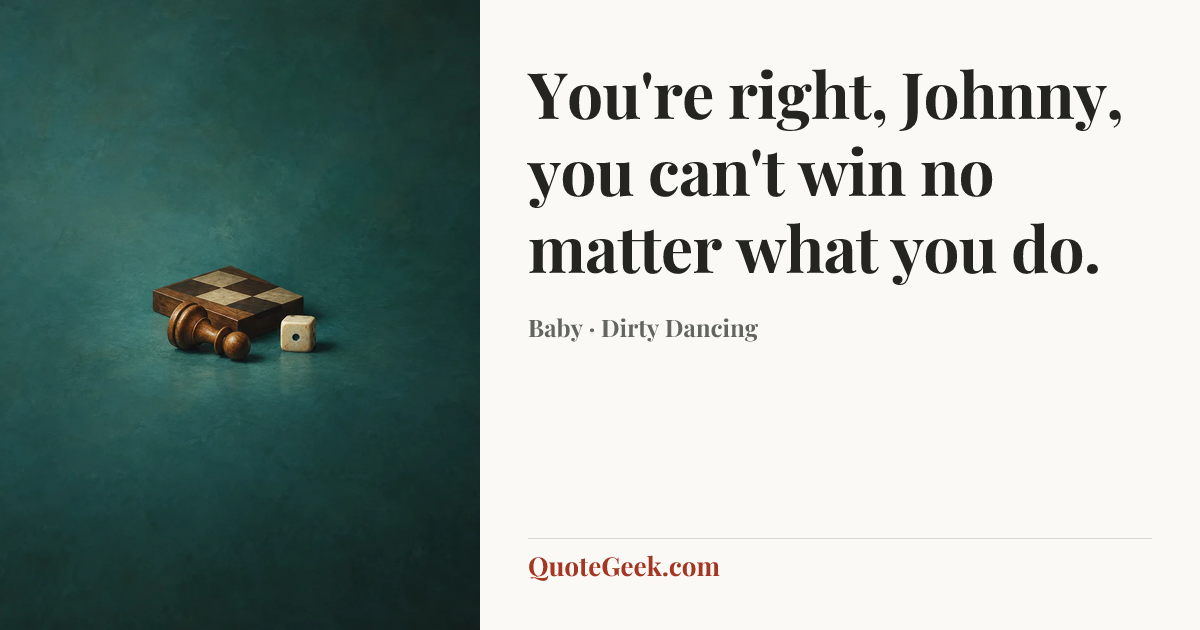 “You're right, Johnny, you can't win no matter what you do.” — Baby · Dirty Dancing. Illustrated QuoteGeek card.