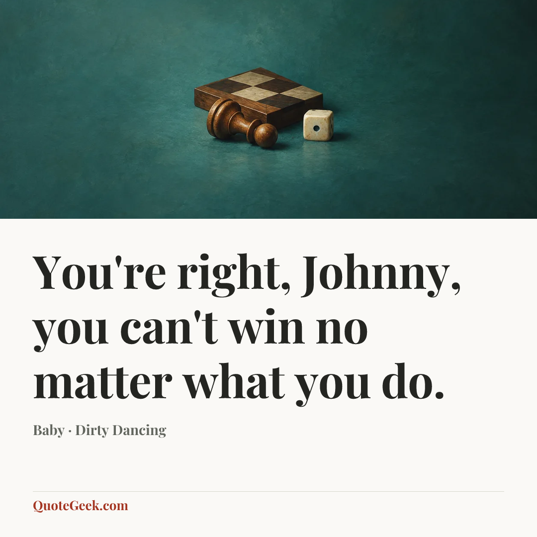 “You're right, Johnny, you can't win no matter what you do.” — Baby · Dirty Dancing. Illustrated QuoteGeek card.