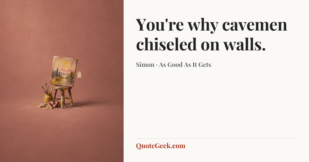 “You're why cavemen chiseled on walls.” — Simon · As Good As It Gets. Illustrated QuoteGeek card.