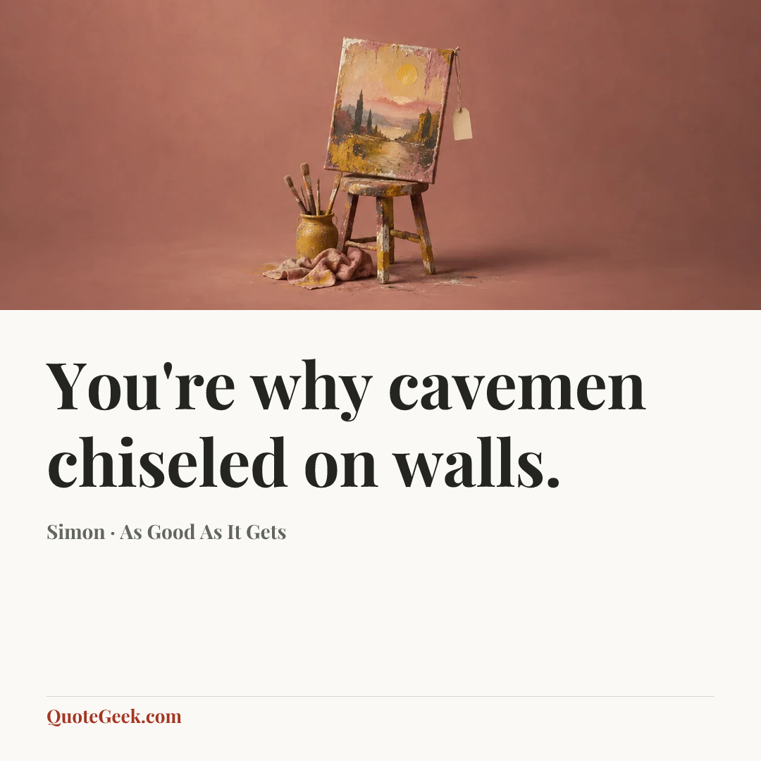 “You're why cavemen chiseled on walls.” — Simon · As Good As It Gets. Illustrated QuoteGeek card.