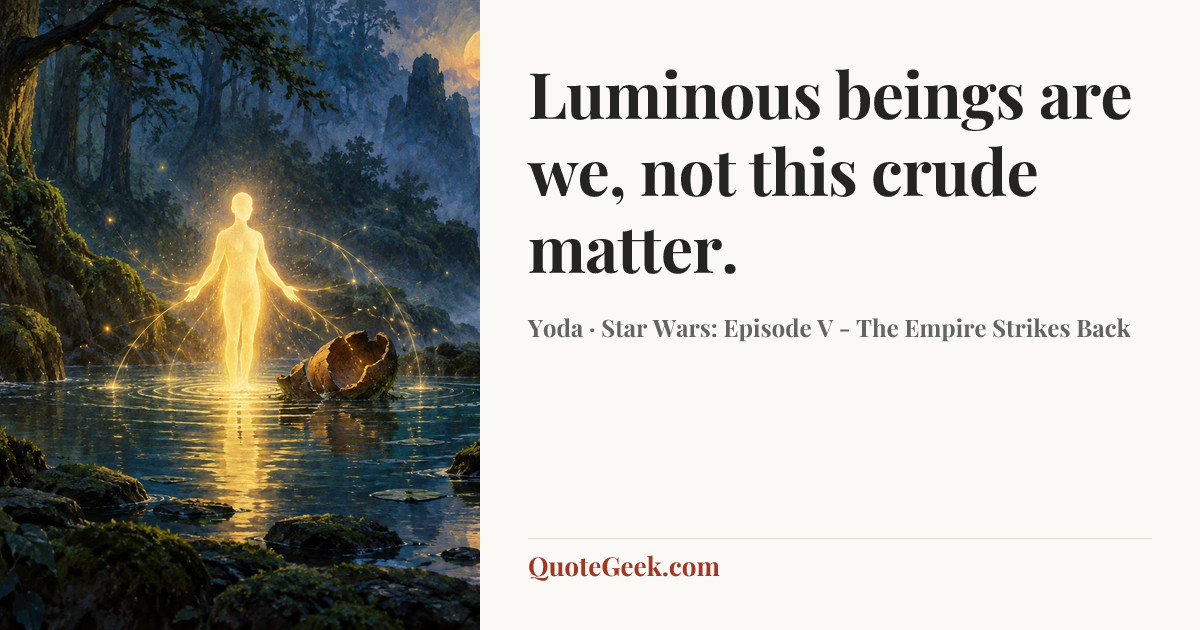 “Luminous beings are we, not this crude matter.” — Yoda · Star Wars: Episode V - The Empire Strikes Back. Illustrated QuoteGeek card.