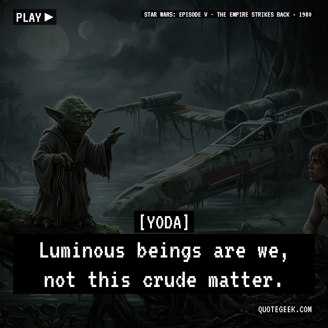 “Luminous beings are we, not this crude matter.” — Yoda · Star Wars: Episode V - The Empire Strikes Back. Illustrated QuoteGeek card.