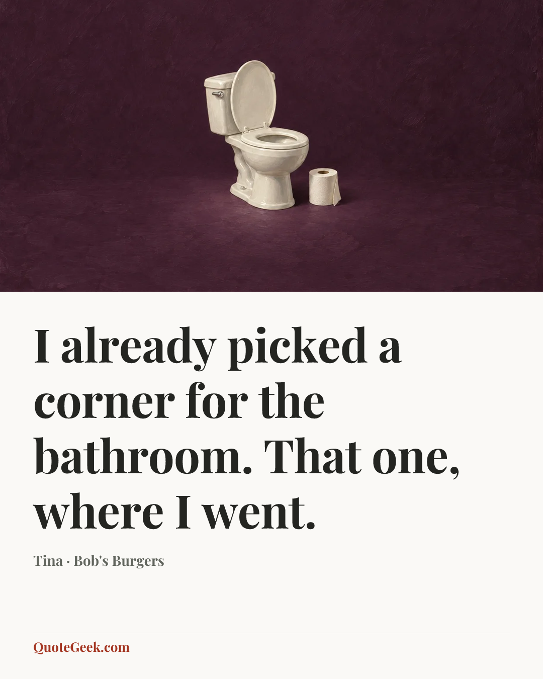 “I already picked a corner for the bathroom. That one, where I went.” — Tina · Bob's Burgers. Illustrated QuoteGeek card.
