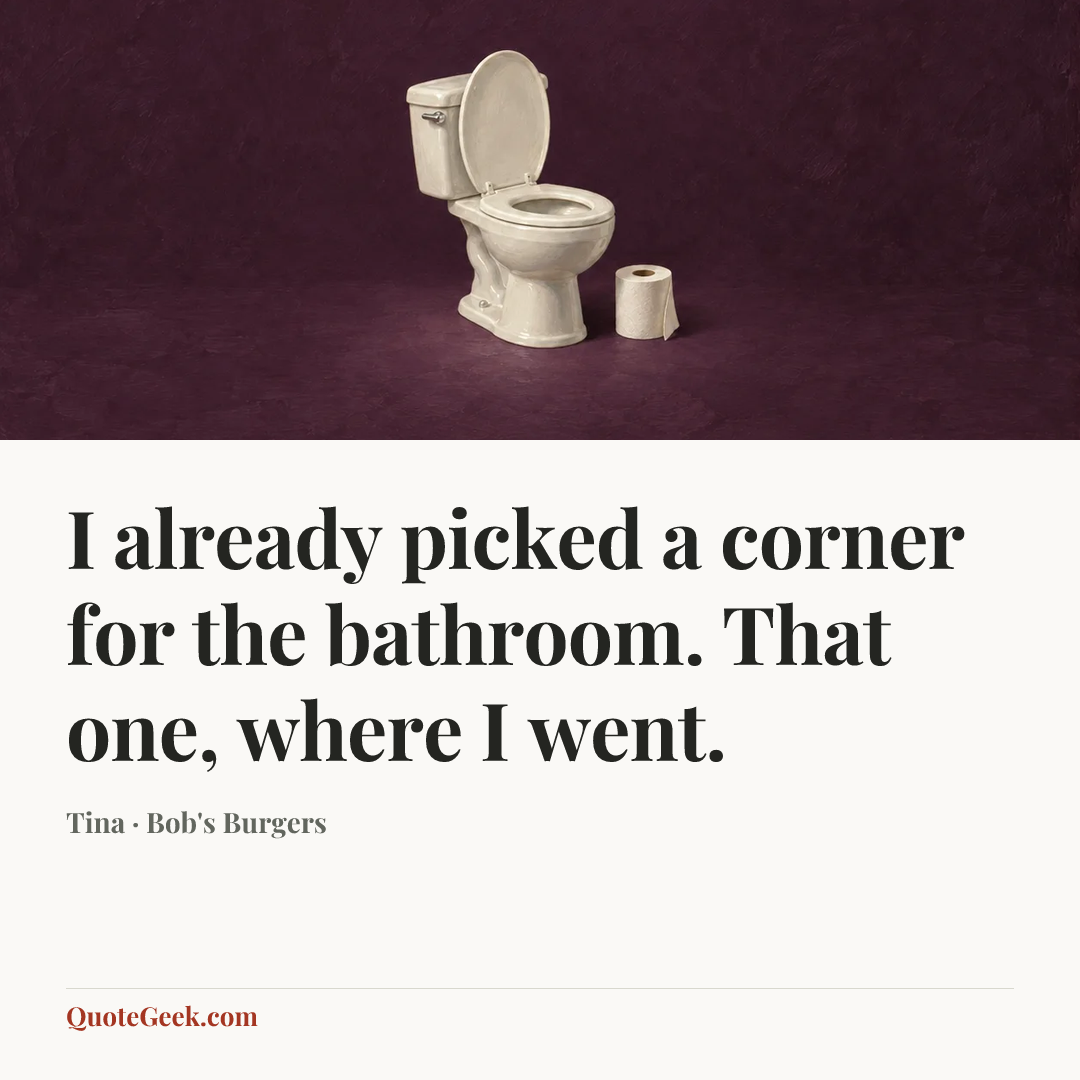 “I already picked a corner for the bathroom. That one, where I went.” — Tina · Bob's Burgers. Illustrated QuoteGeek card.