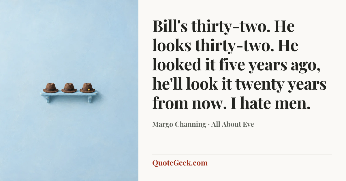 “Bill's thirty-two. He looks thirty-two. He looked it five years ago, he'll look it twenty years from now. I hate men.” — Margo Channing · All About Eve. Illustrated QuoteGeek card.