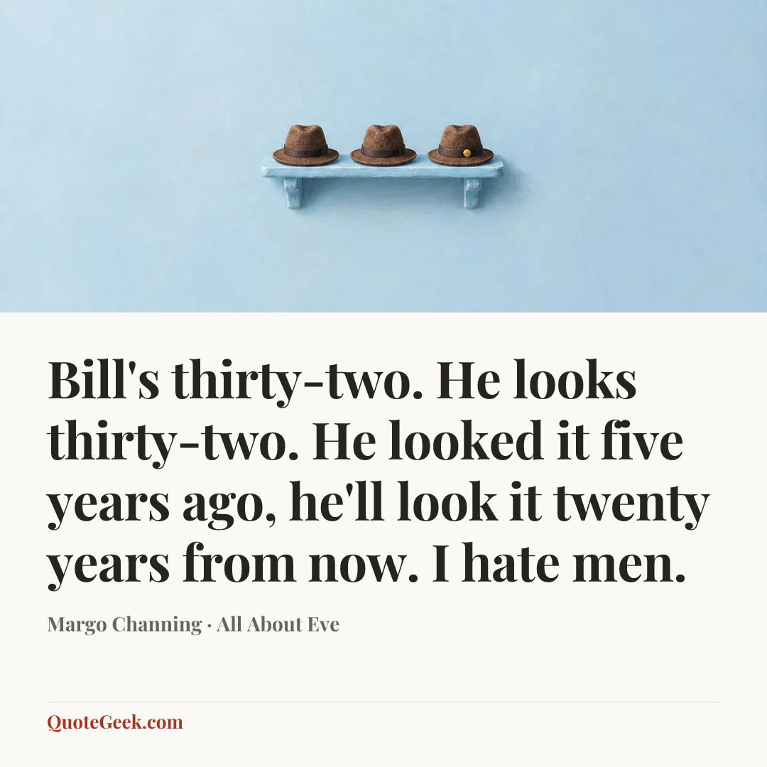 “Bill's thirty-two. He looks thirty-two. He looked it five years ago, he'll look it twenty years from now. I hate men.” — Margo Channing · All About Eve. Illustrated QuoteGeek card.