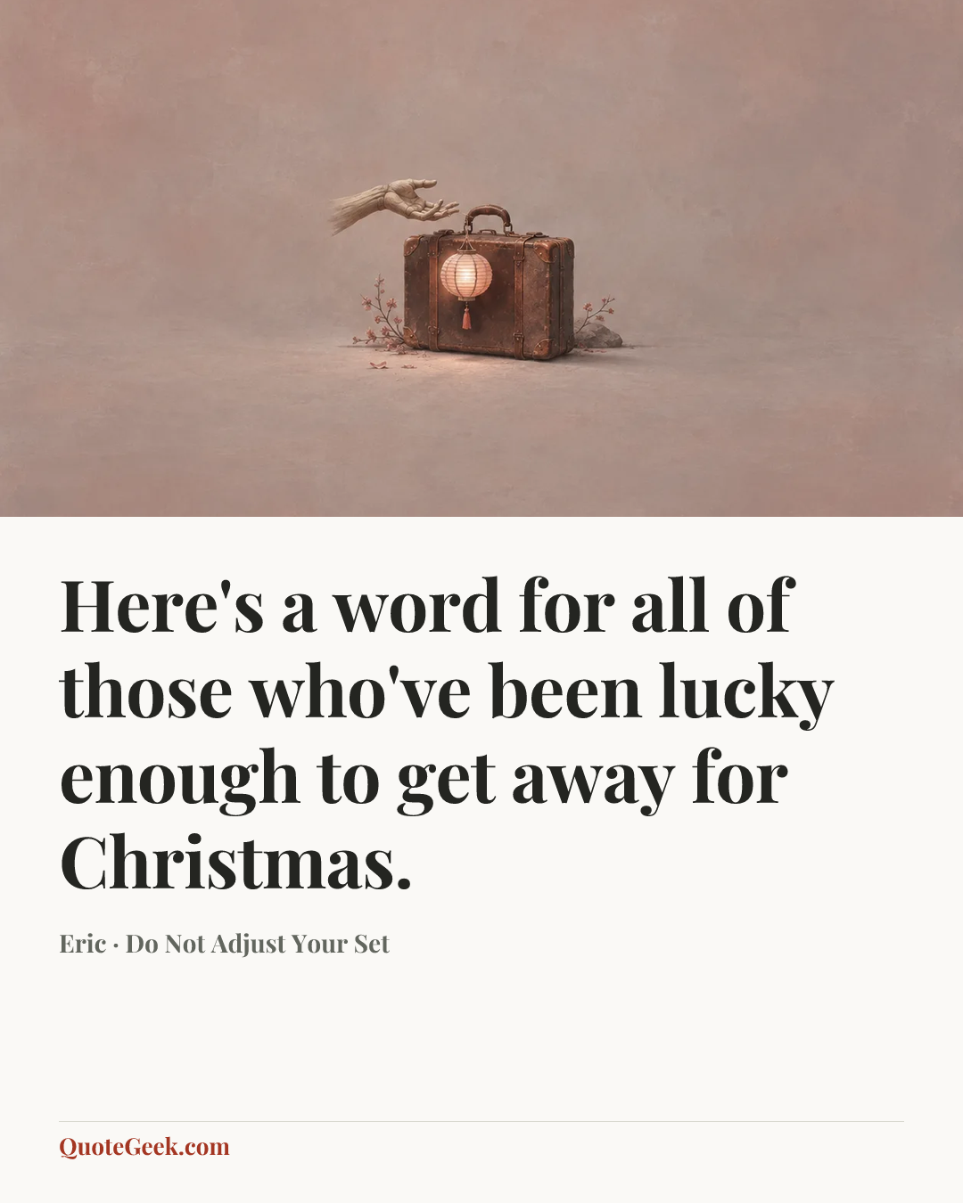 “Here's a word for all of those who've been lucky enough to get away for Christmas.” — Eric · Do Not Adjust Your Set. Illustrated QuoteGeek card.