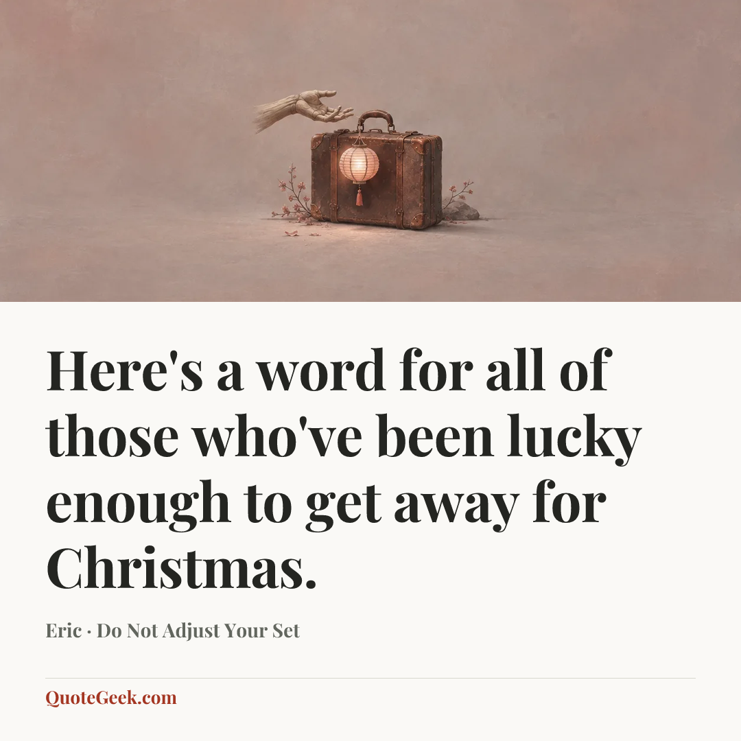 “Here's a word for all of those who've been lucky enough to get away for Christmas.” — Eric · Do Not Adjust Your Set. Illustrated QuoteGeek card.