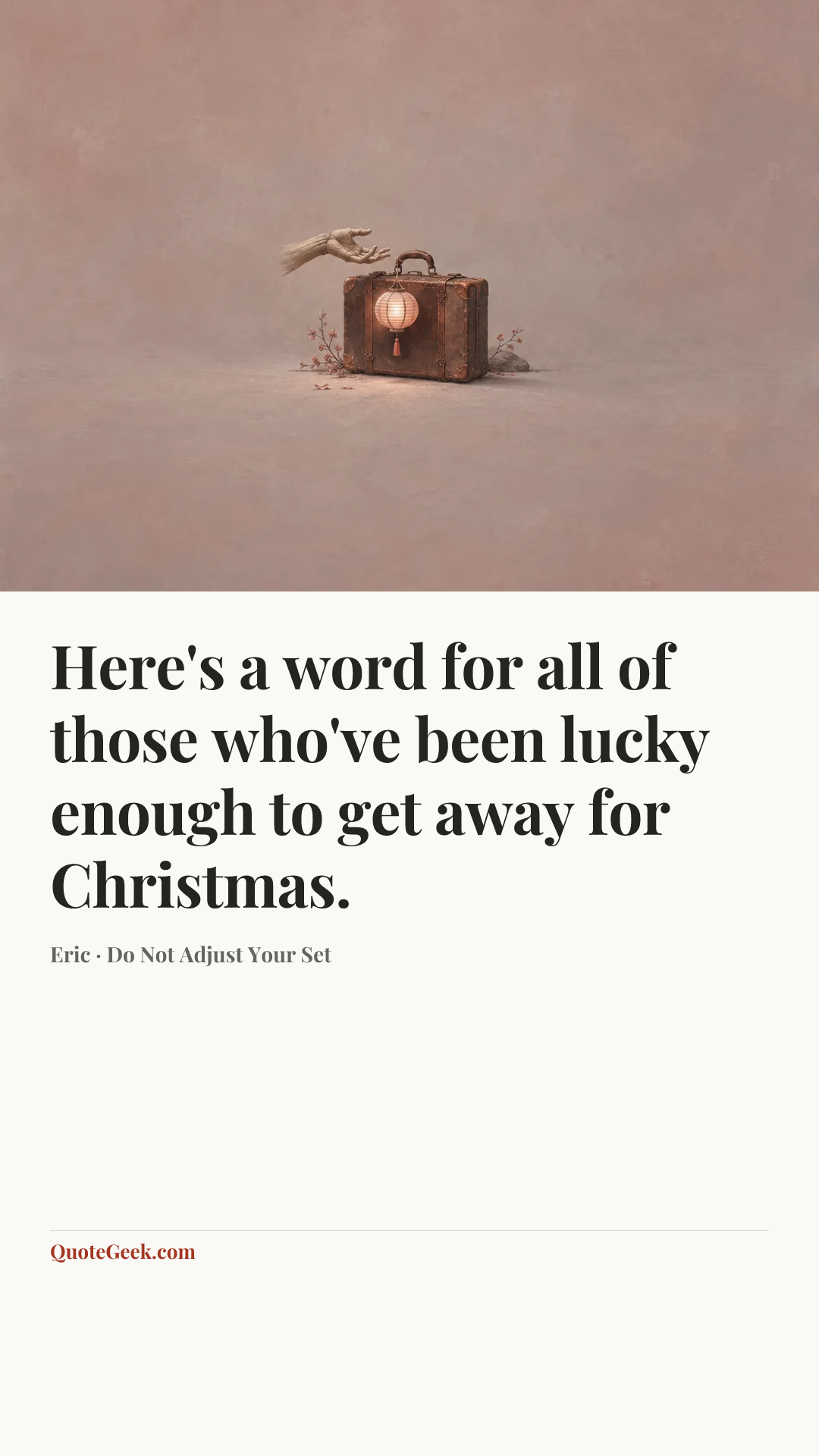 “Here's a word for all of those who've been lucky enough to get away for Christmas.” — Eric · Do Not Adjust Your Set. Illustrated QuoteGeek card.