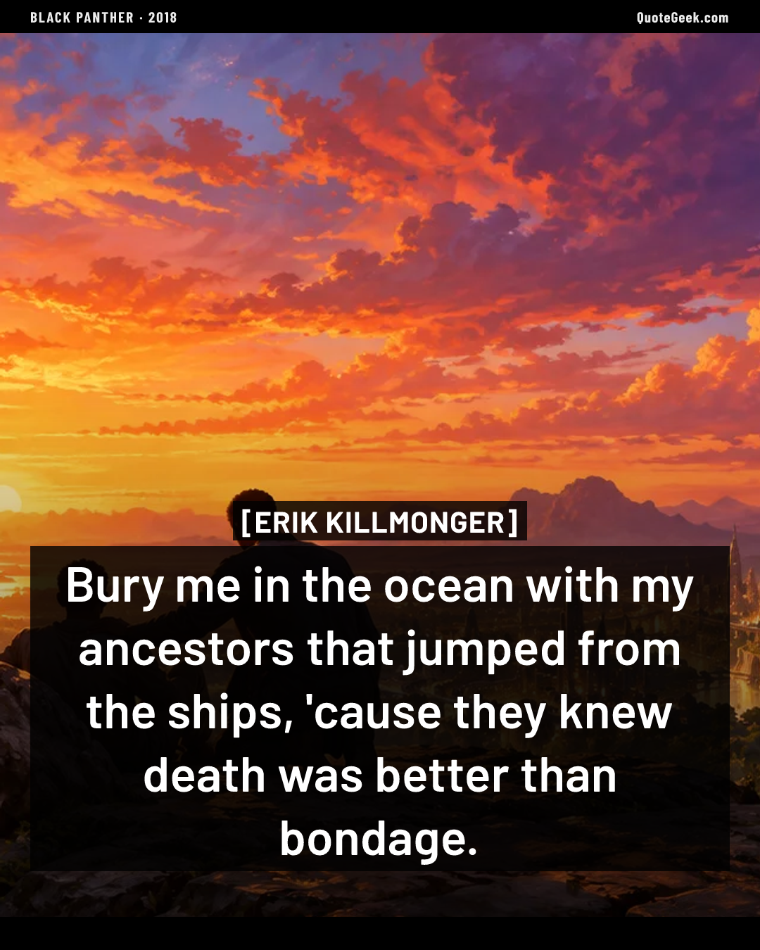 “Bury me in the ocean with my ancestors that jumped from the ships, 'cause they knew death was better than bondage.” — Erik Killmonger · Black Panther. Illustrated QuoteGeek card.