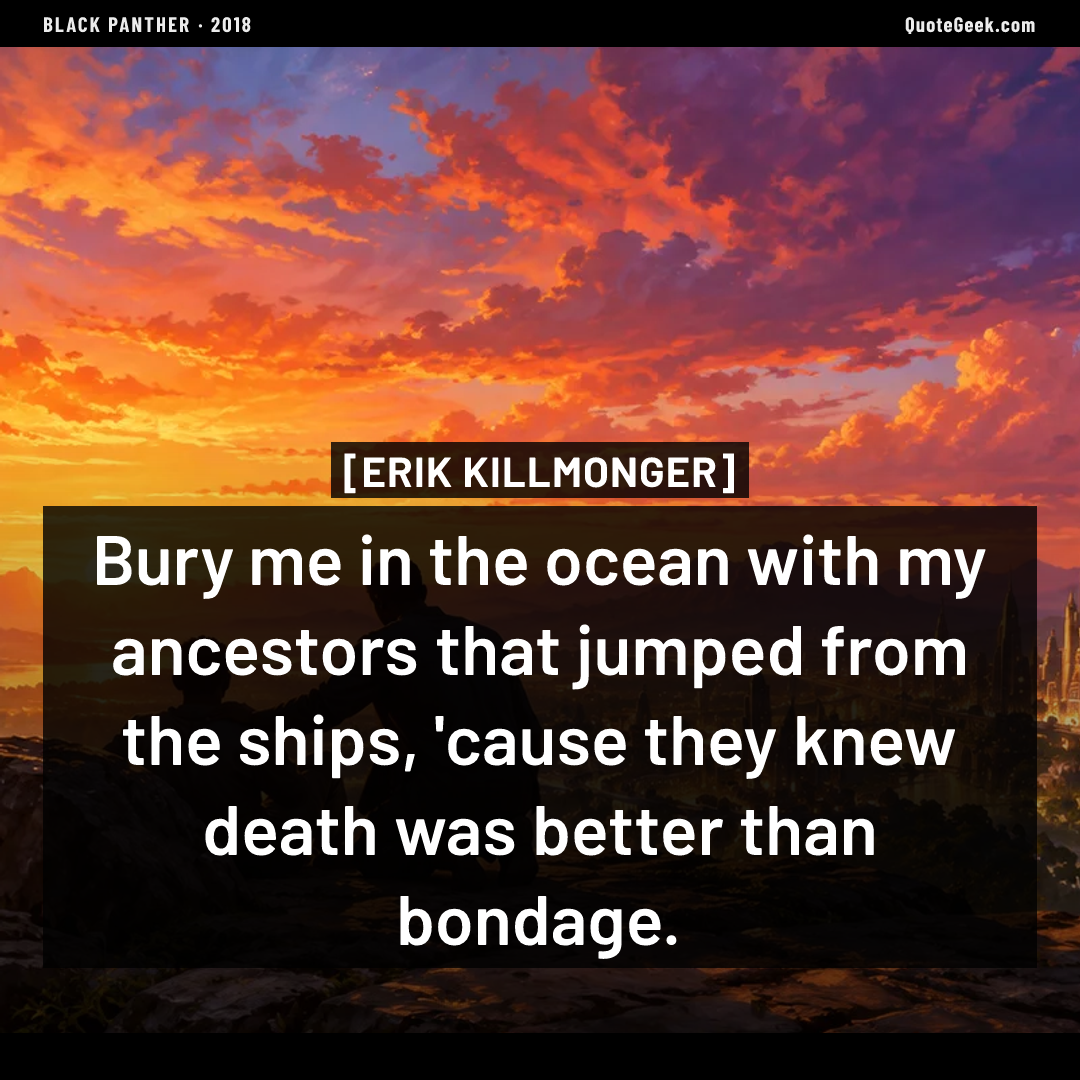 “Bury me in the ocean with my ancestors that jumped from the ships, 'cause they knew death was better than bondage.” — Erik Killmonger · Black Panther. Illustrated QuoteGeek card.